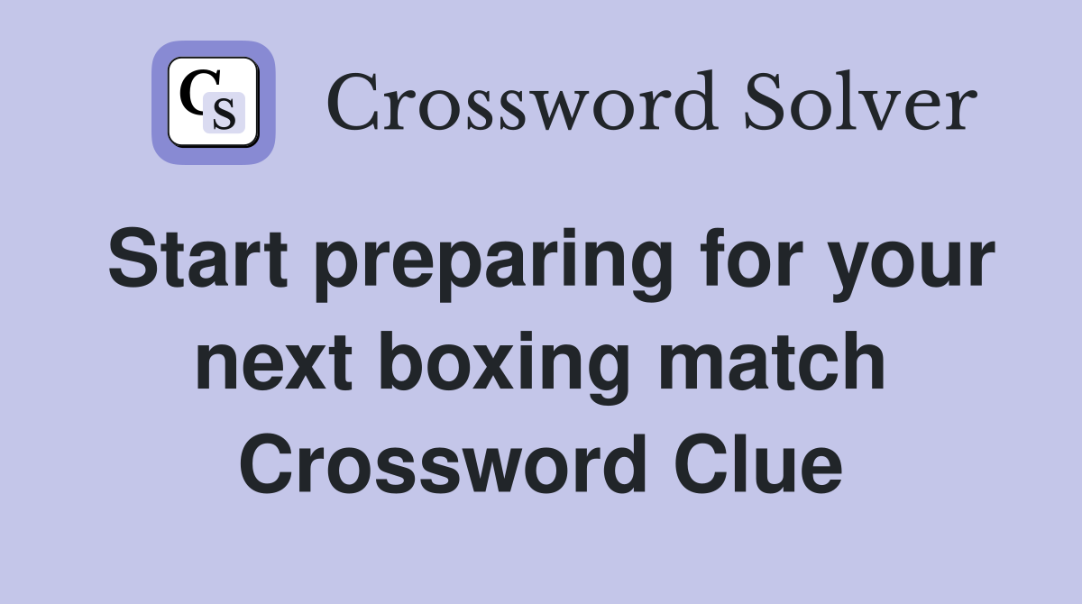 Start preparing for your next boxing match Crossword Clue