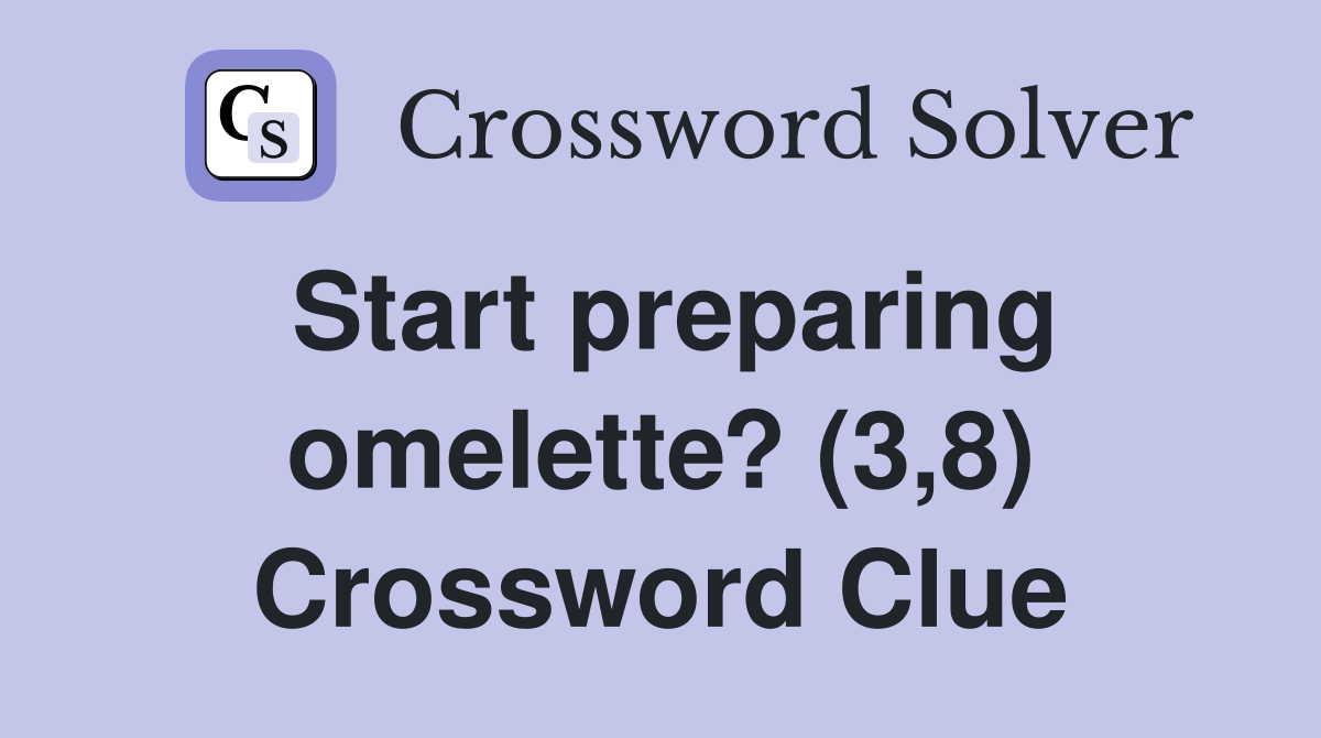Start preparing omelette? (3,8) Crossword Clue