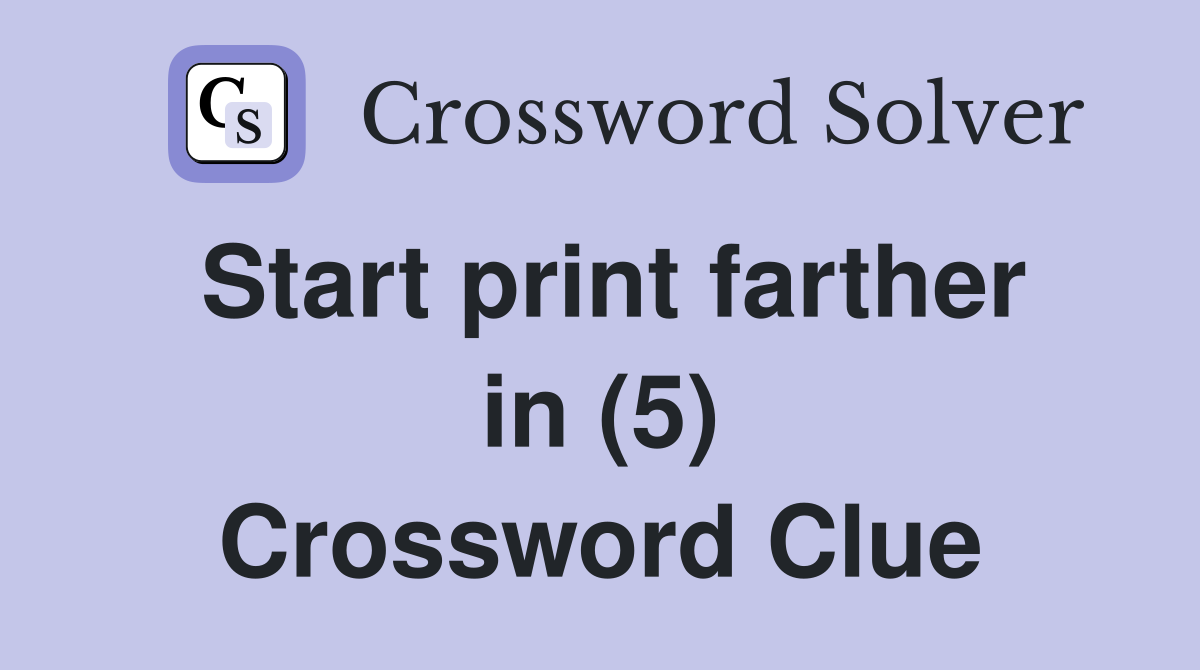 Start print farther in (5) Crossword Clue