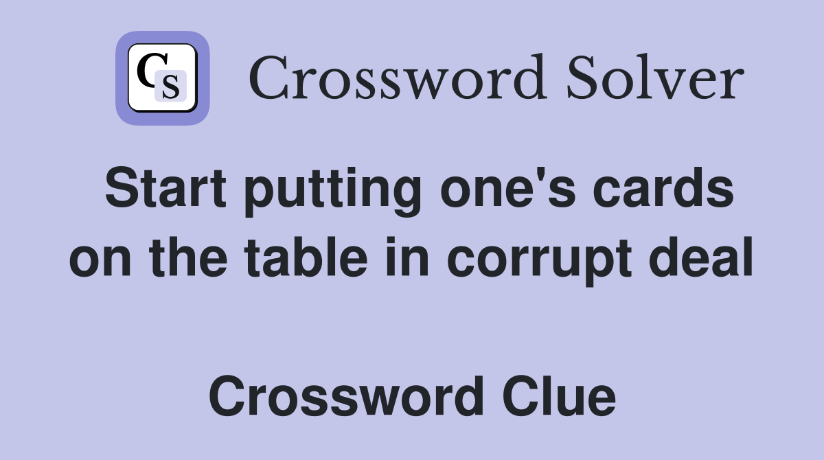 Start putting one's cards on the table in corrupt deal  Crossword Clue