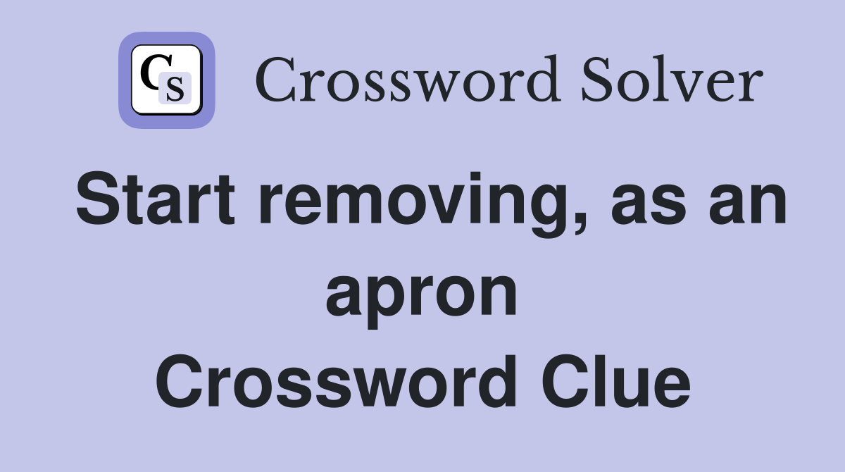 Start removing, as an apron Crossword Clue