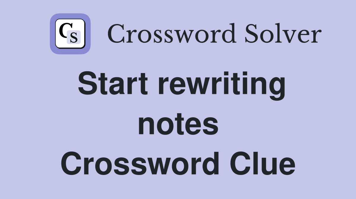 Start rewriting notes Crossword Clue