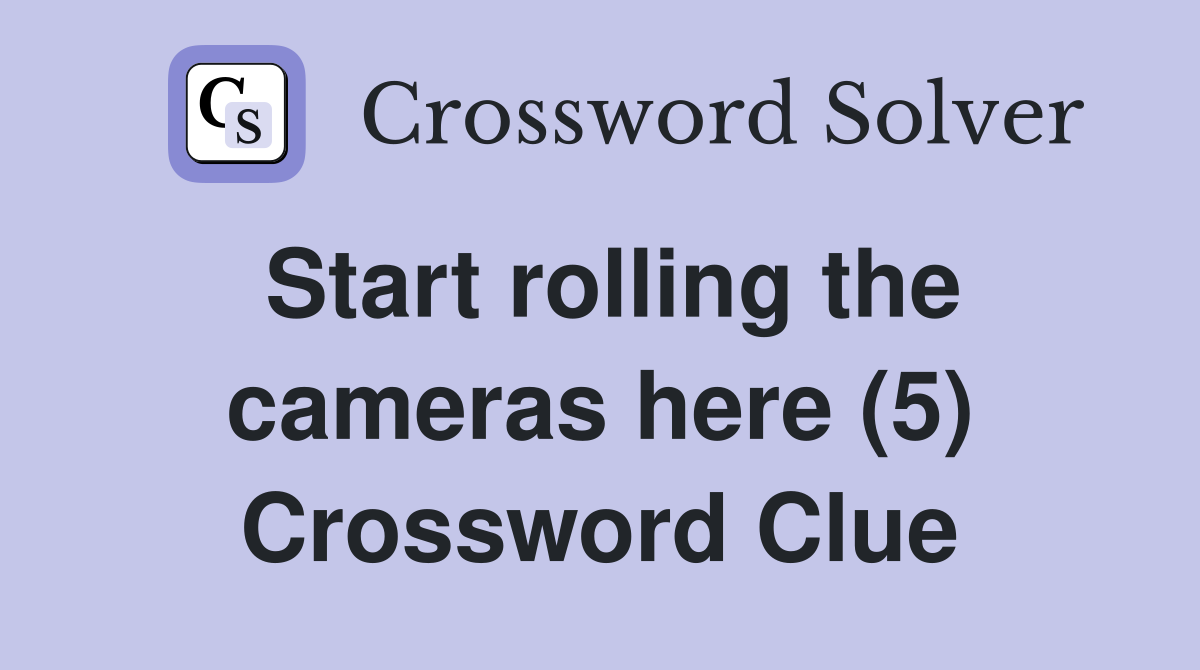 Start rolling the cameras here (5) Crossword Clue
