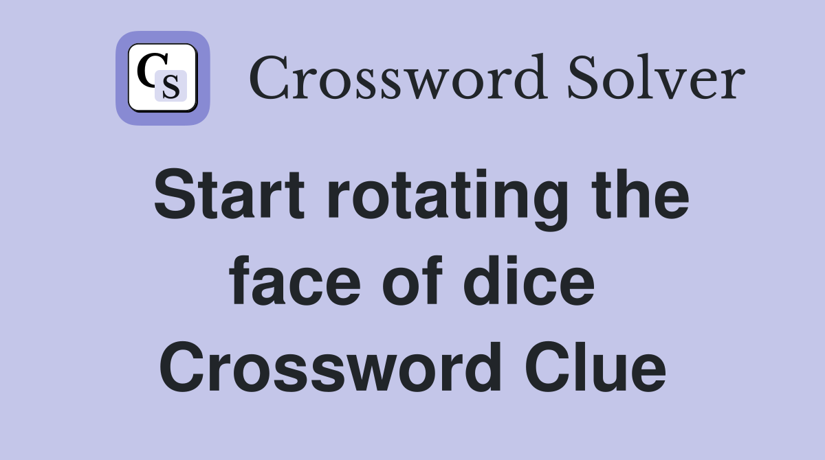 Start rotating the face of dice Crossword Clue