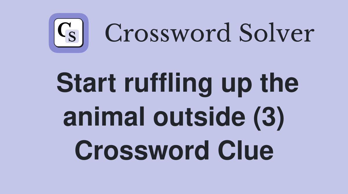 Start ruffling up the animal outside (3) Crossword Clue