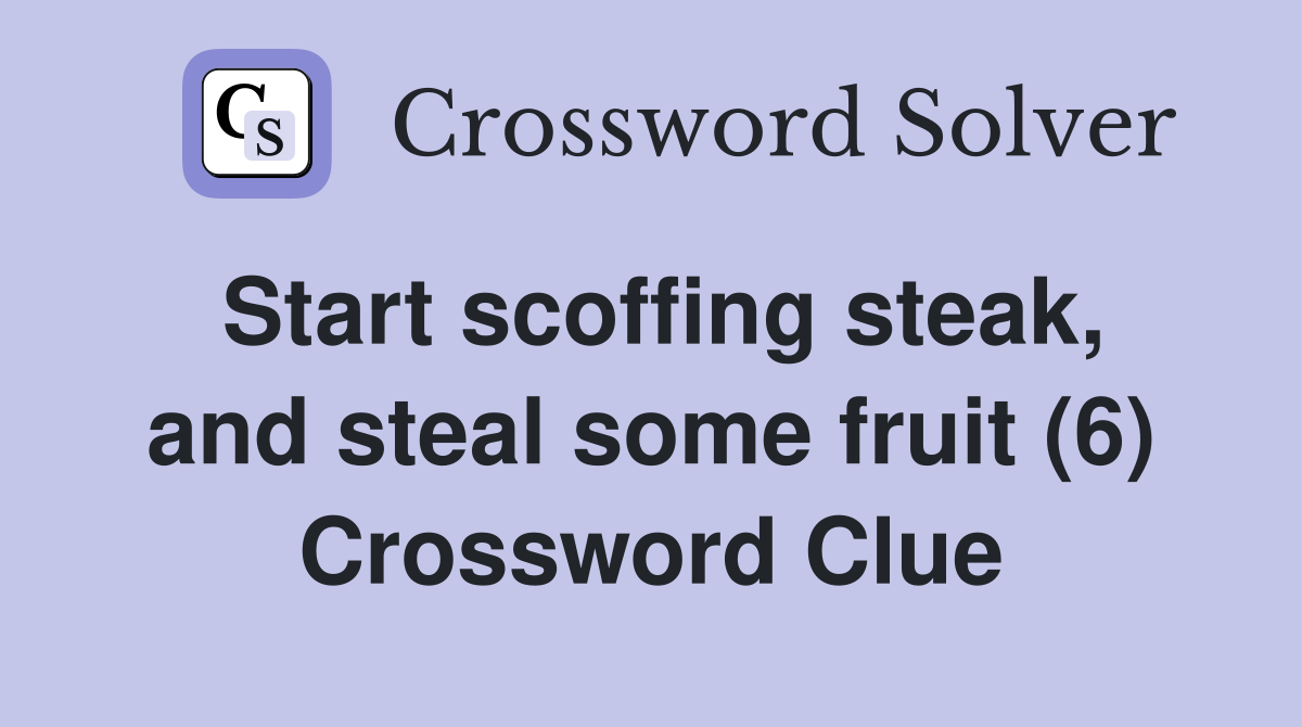 Start scoffing steak, and steal some fruit (6) Crossword Clue