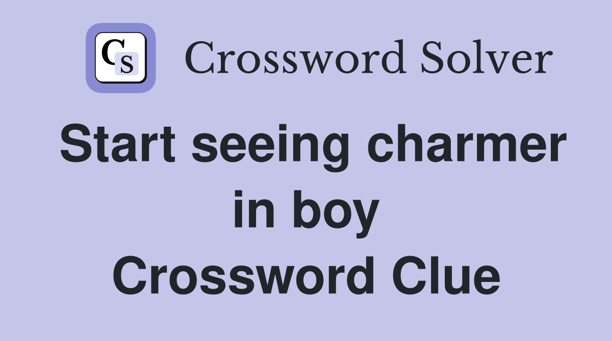 Start seeing charmer in boy Crossword Clue