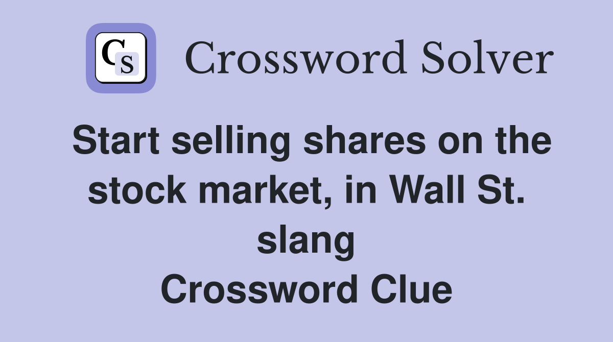 Start selling shares on the stock market, in Wall St. slang Crossword Clue