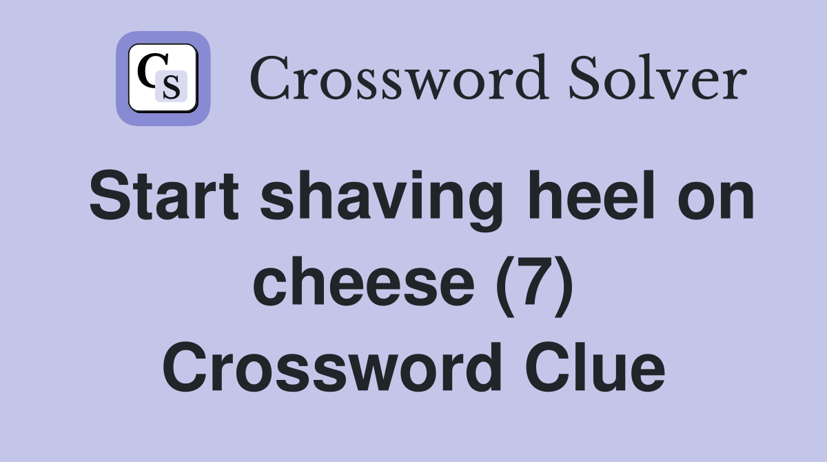 Start shaving heel on cheese (7) Crossword Clue