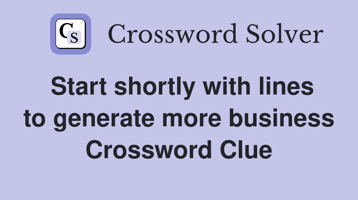 Start shortly with lines to generate more business Crossword Clue