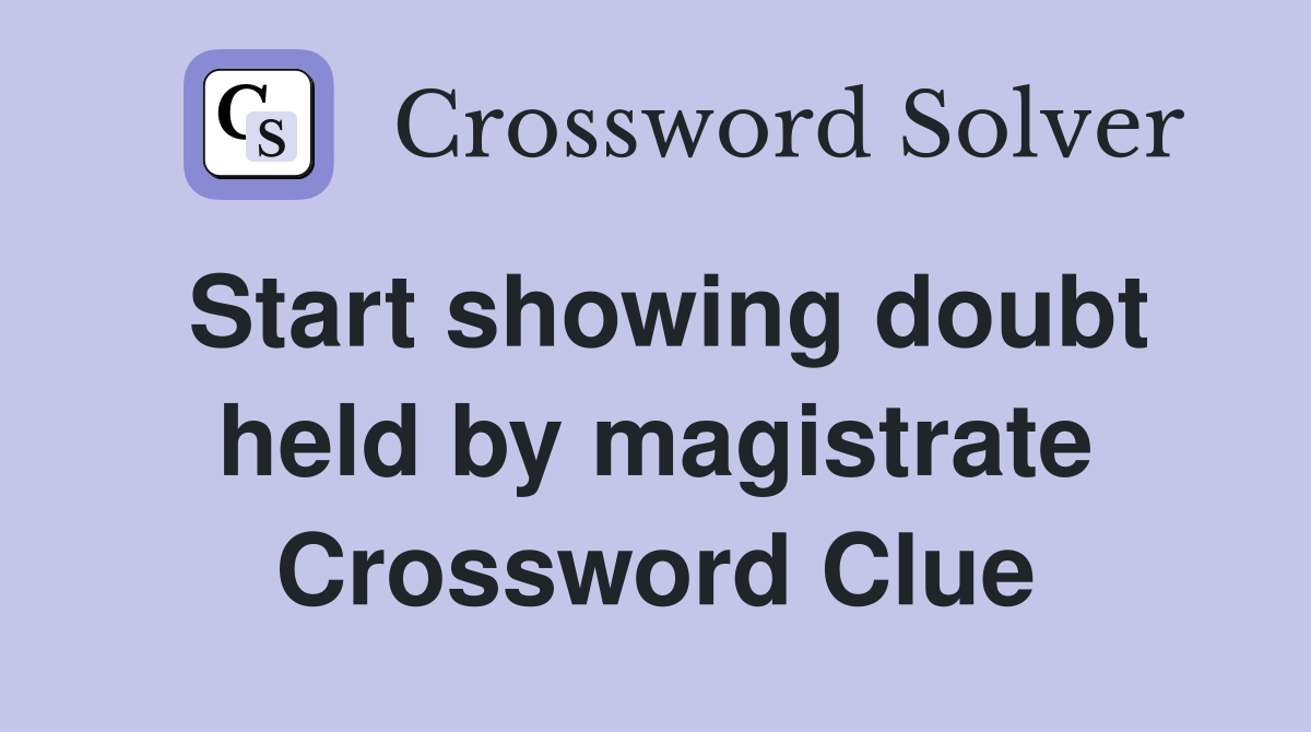 Start showing doubt held by magistrate Crossword Clue
