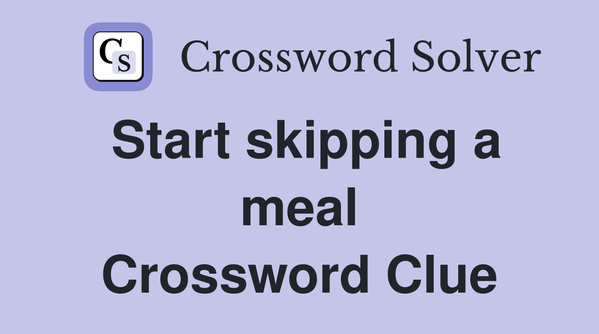 Start skipping a meal Crossword Clue