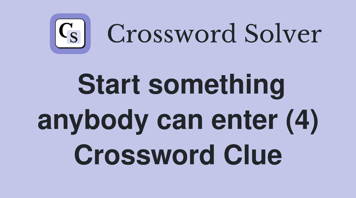 Start something anybody can enter (4) Crossword Clue