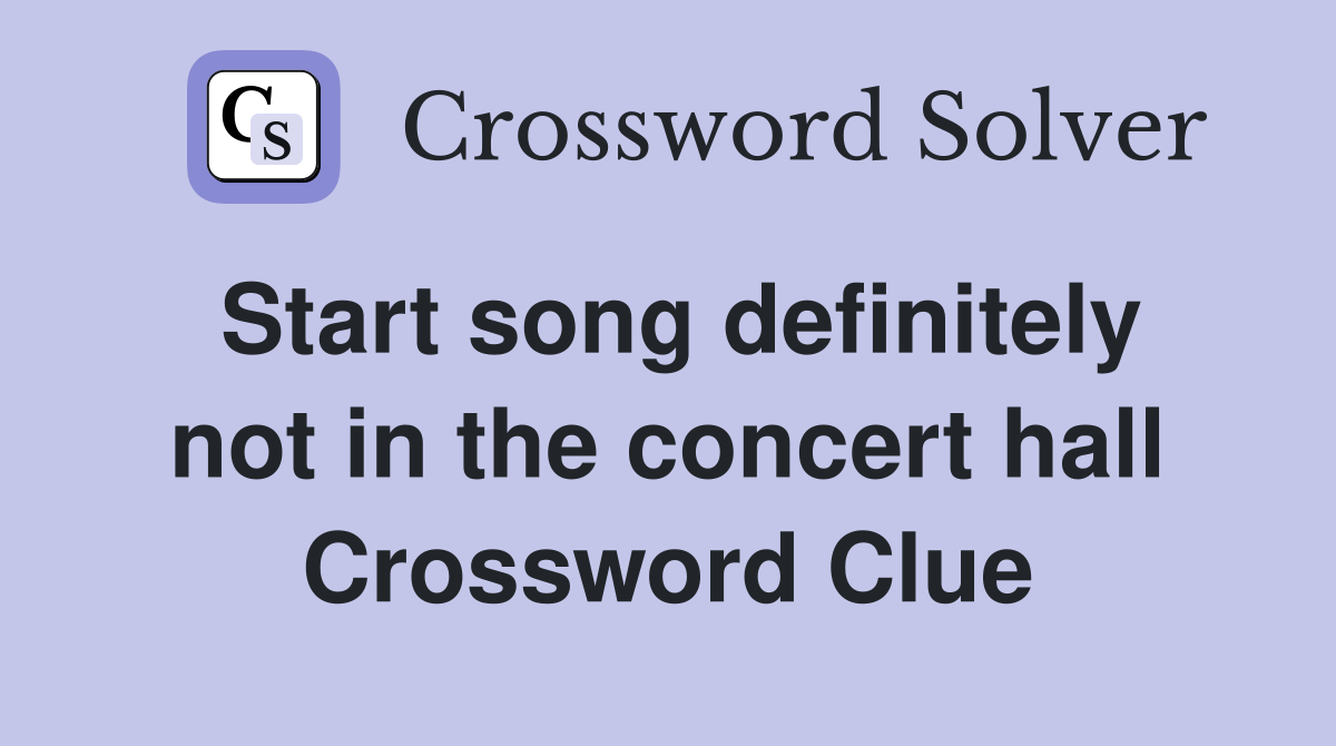 Start song definitely not in the concert hall Crossword Clue