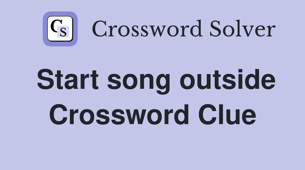 Start song outside Crossword Clue