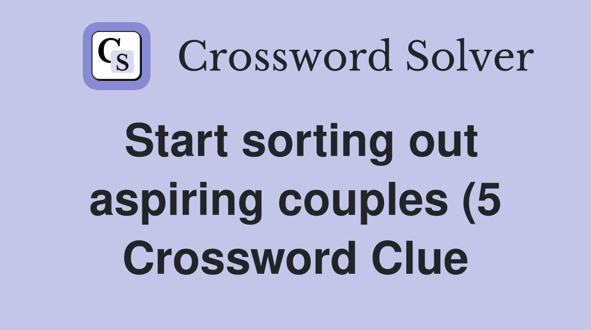 Start sorting out aspiring couples (5) Crossword Clue Answers Start sorting out aspiring couples (5) Crossword Clue Answers