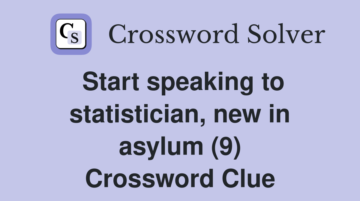 Start speaking to statistician, new in asylum (9) Crossword Clue