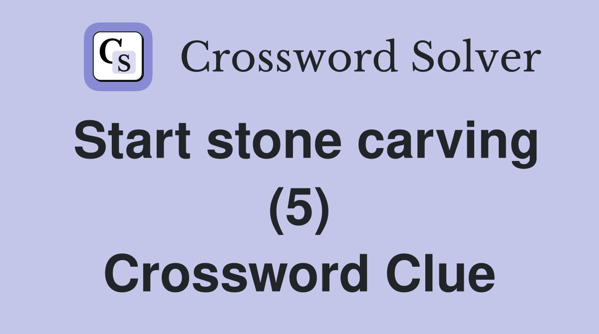 Start stone carving (5) Crossword Clue
