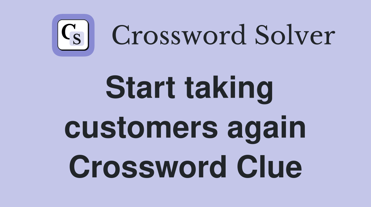 Start taking customers again Crossword Clue