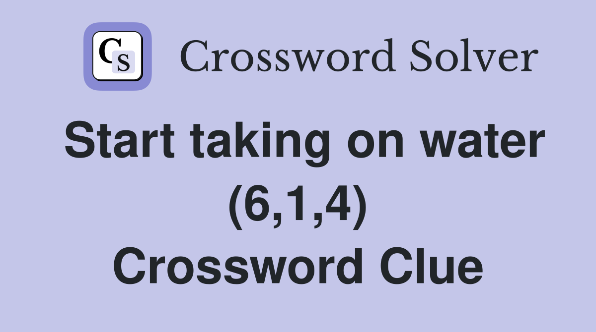 Start taking on water (6,1,4) Crossword Clue