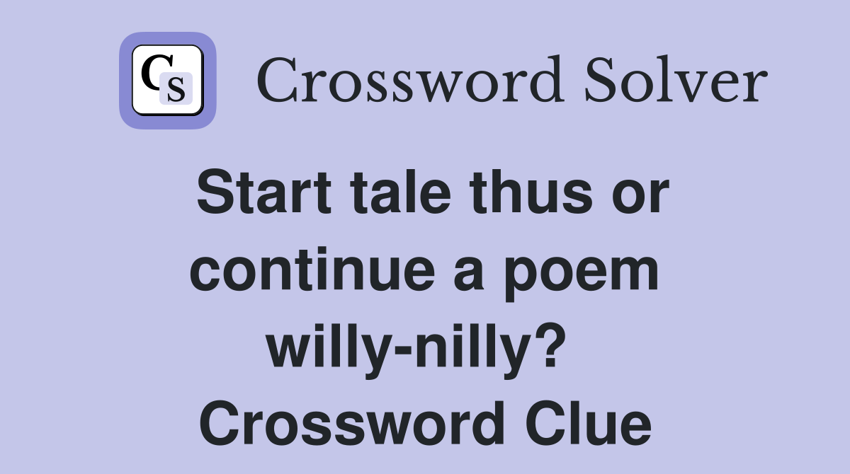 Start tale thus or continue a poem willy-nilly?  Crossword Clue