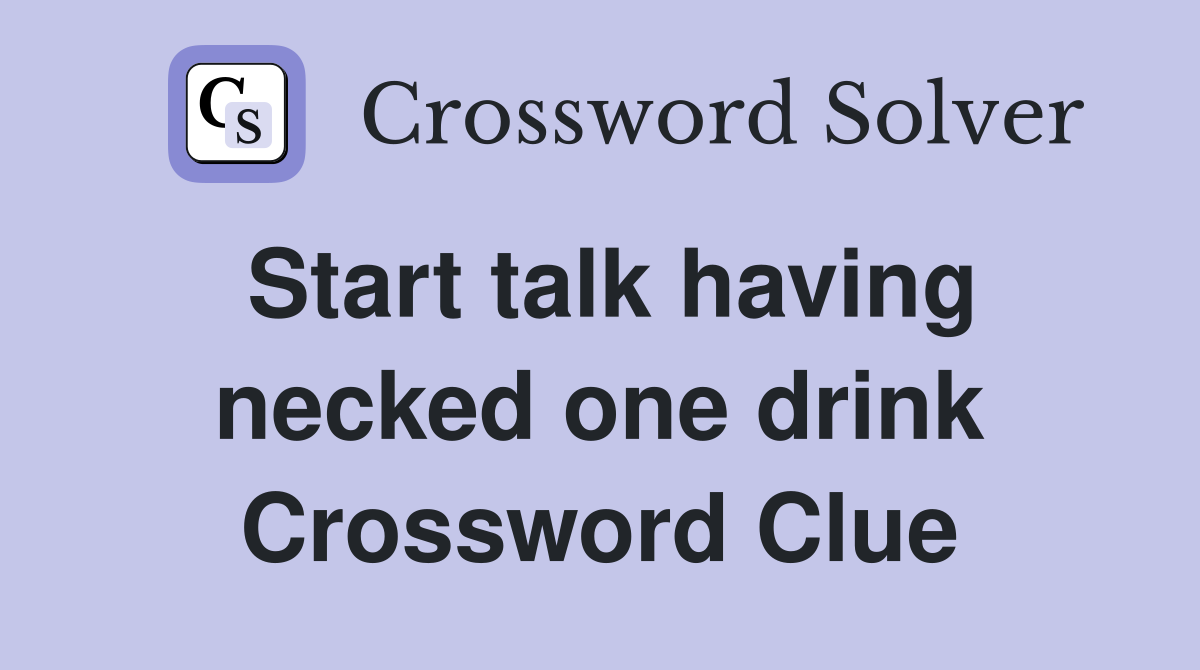 Start talk having necked one drink Crossword Clue