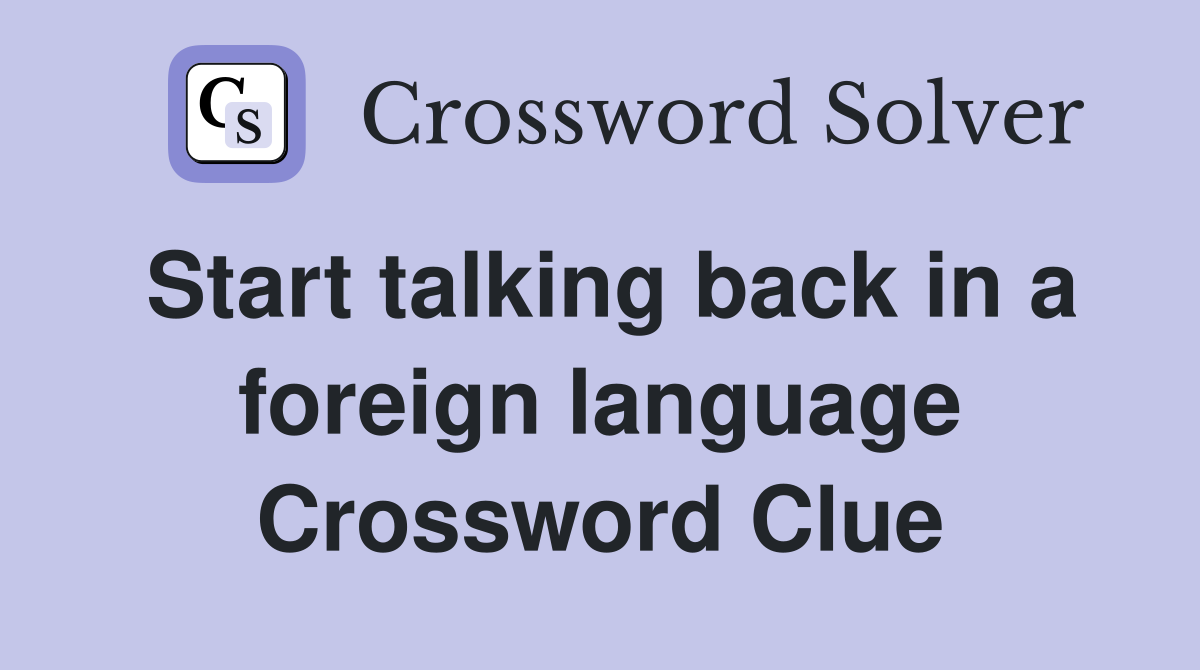 Start talking back in a foreign language Crossword Clue