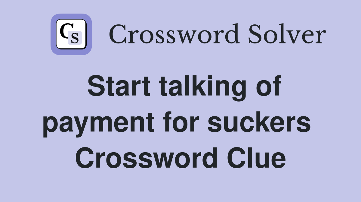 Start talking of payment for suckers  Crossword Clue