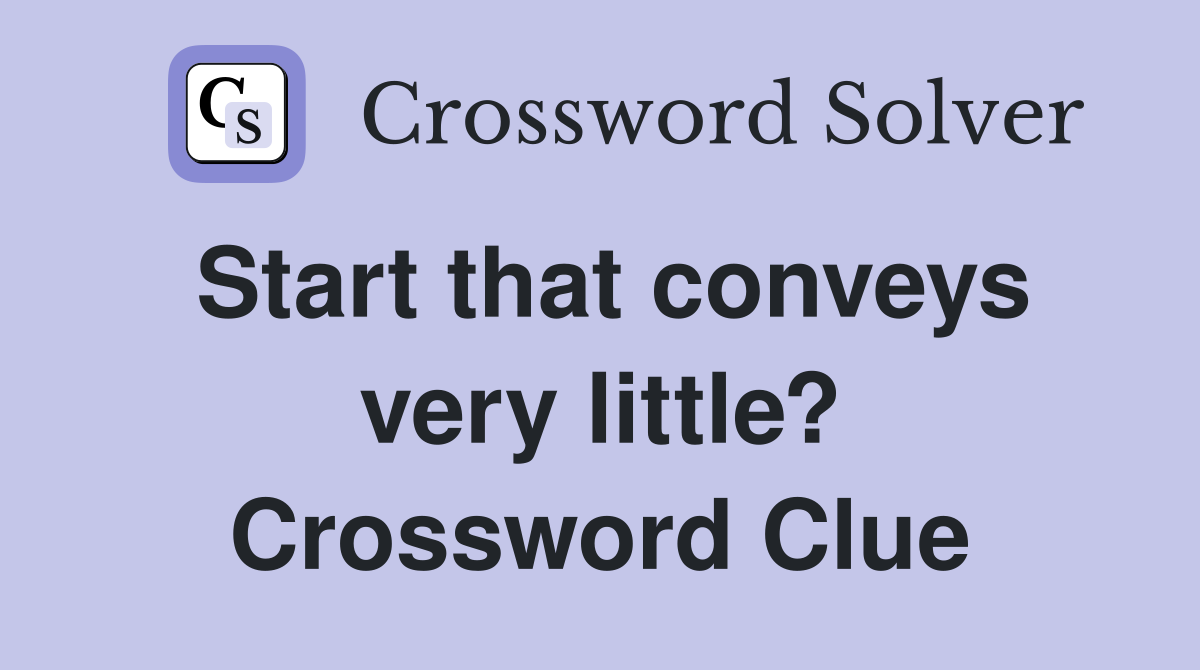 Start that conveys very little? Crossword Clue