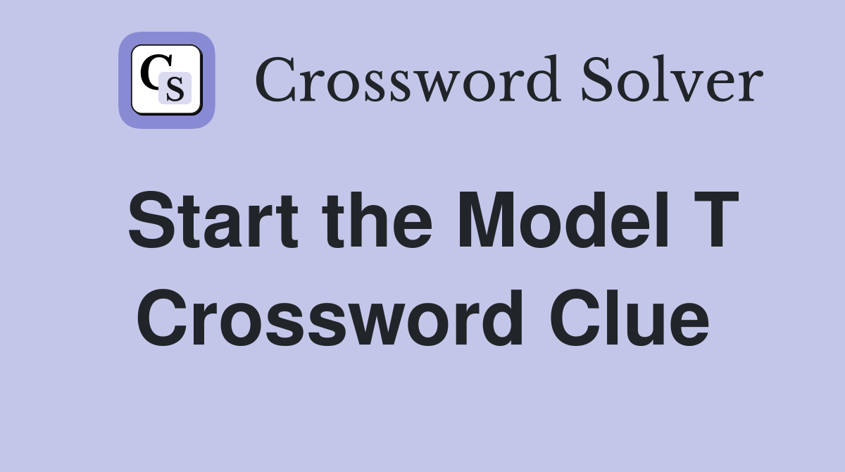 Start the Model T Crossword Clue