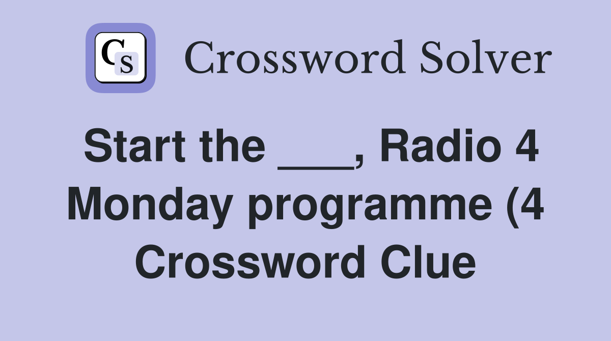 Start the Radio 4 Monday programme (4) Crossword Clue Answers Start the Radio 4 Monday programme (4) Crossword Clue Answers