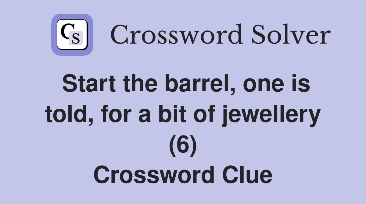 Start the barrel, one is told, for a bit of jewellery (6) Crossword Clue