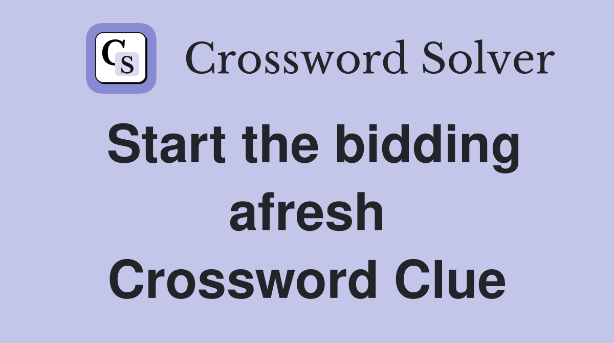 Start the bidding afresh Crossword Clue