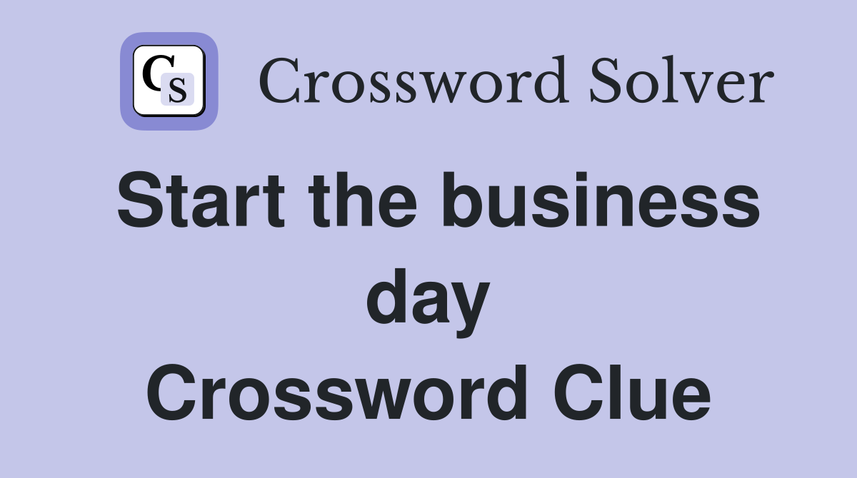 Start the business day Crossword Clue