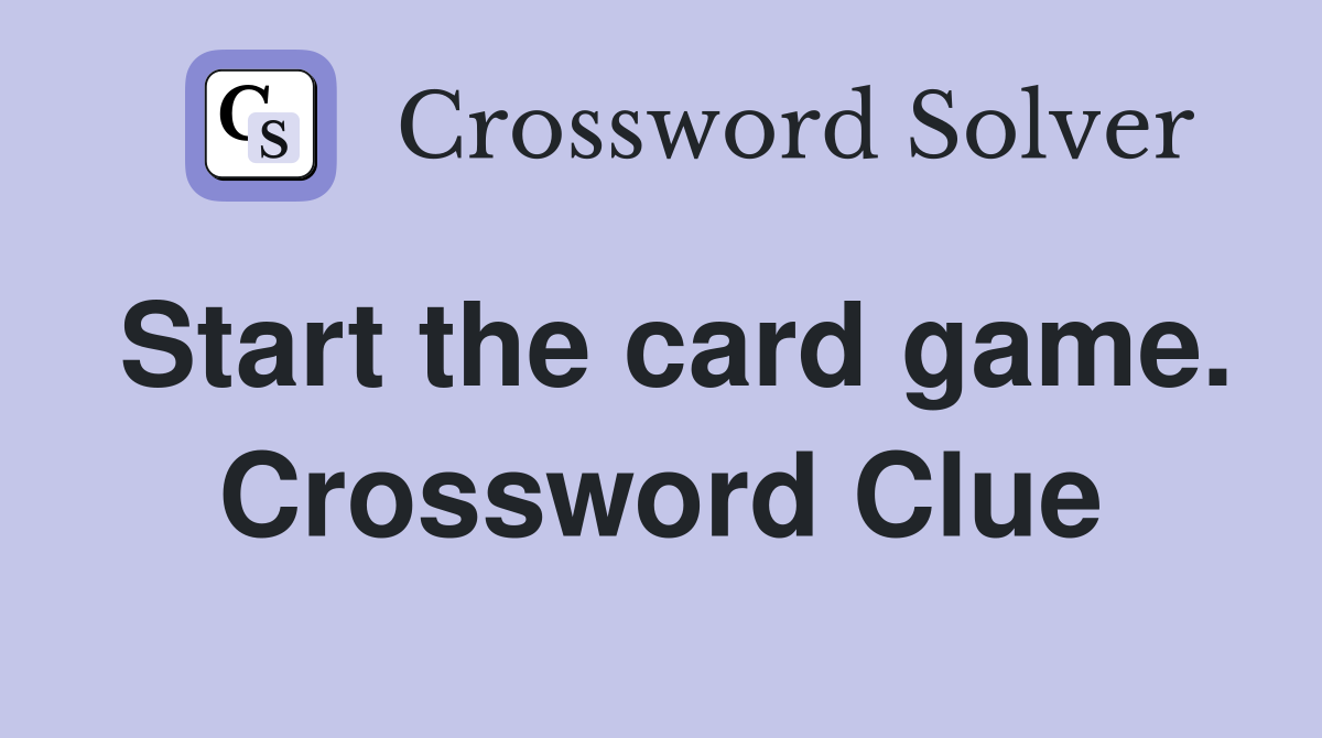 Start the card game. Crossword Clue
