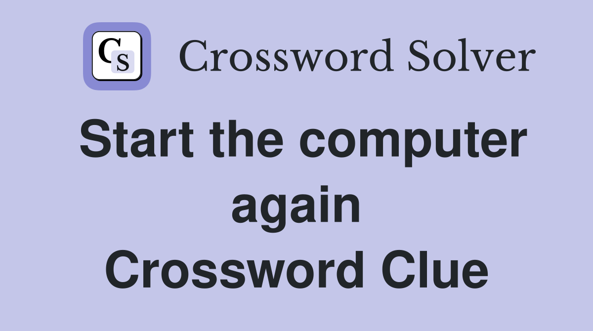 Start the computer again Crossword Clue
