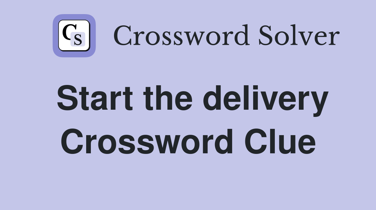Start the delivery Crossword Clue