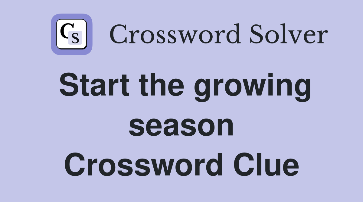 Start the growing season Crossword Clue