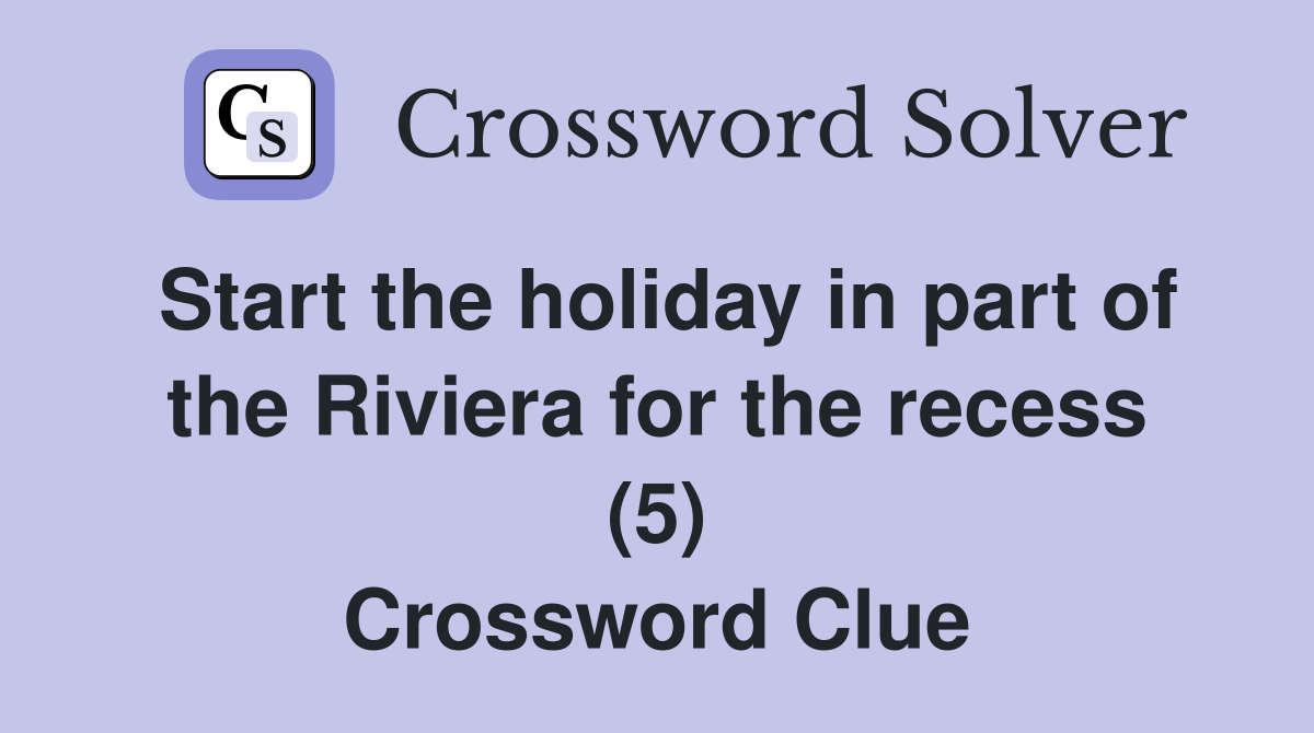 Start the holiday in part of the Riviera for the recess (5) Crossword Clue