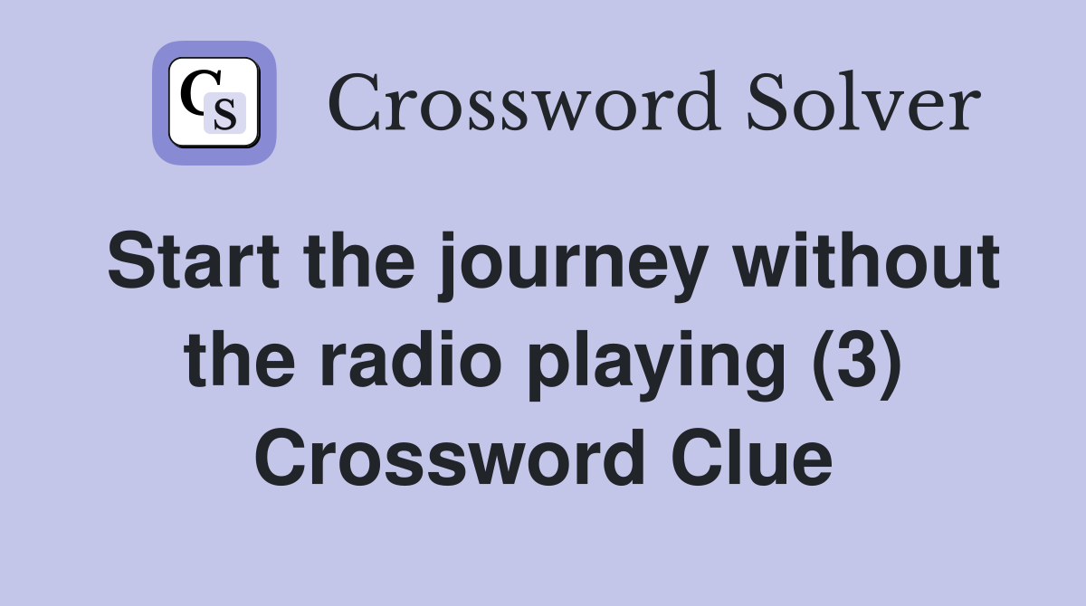 Start the journey without the radio playing (3) Crossword Clue