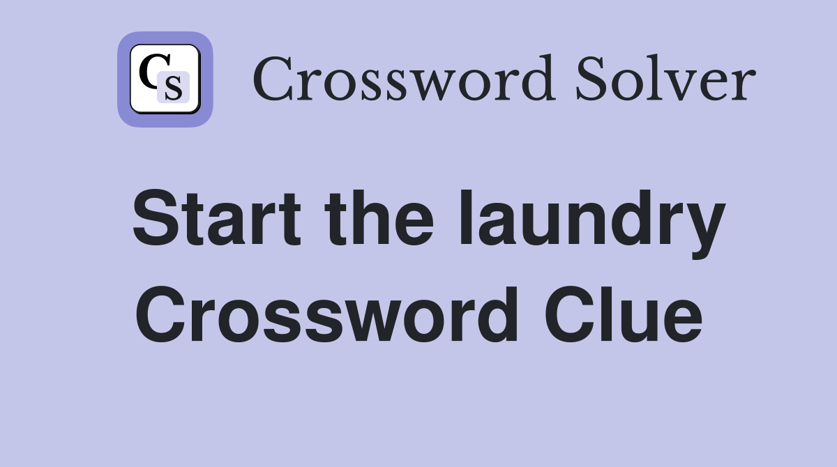 Start the laundry Crossword Clue
