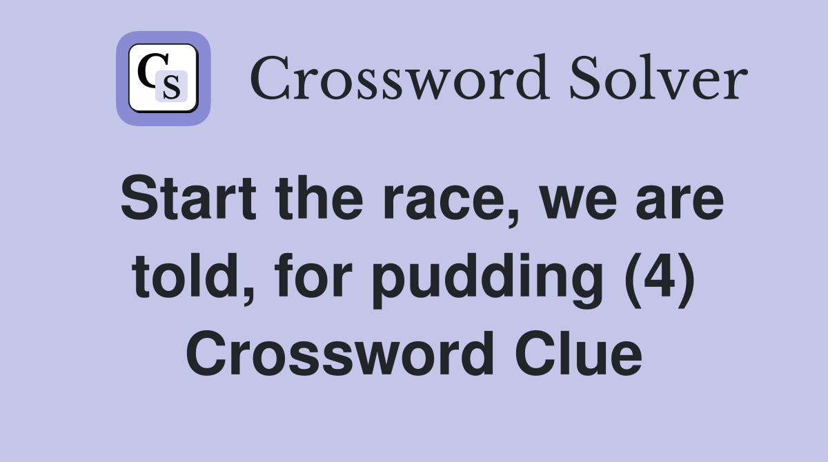 Start the race, we are told, for pudding (4) Crossword Clue