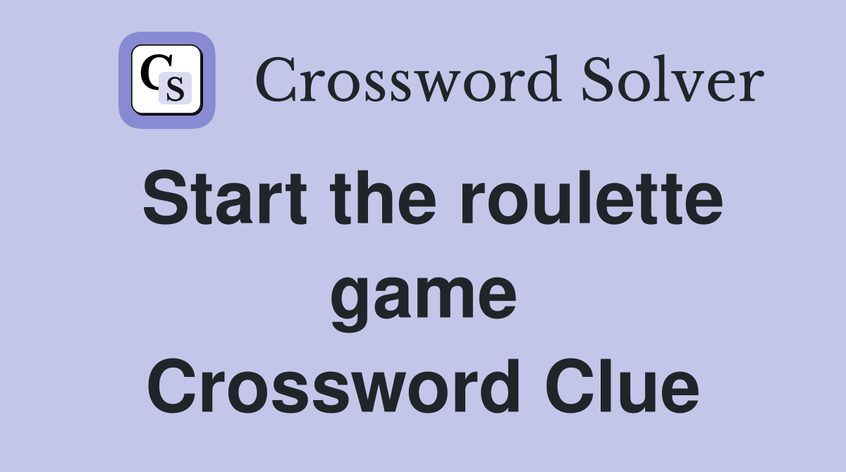 Start the roulette game Crossword Clue