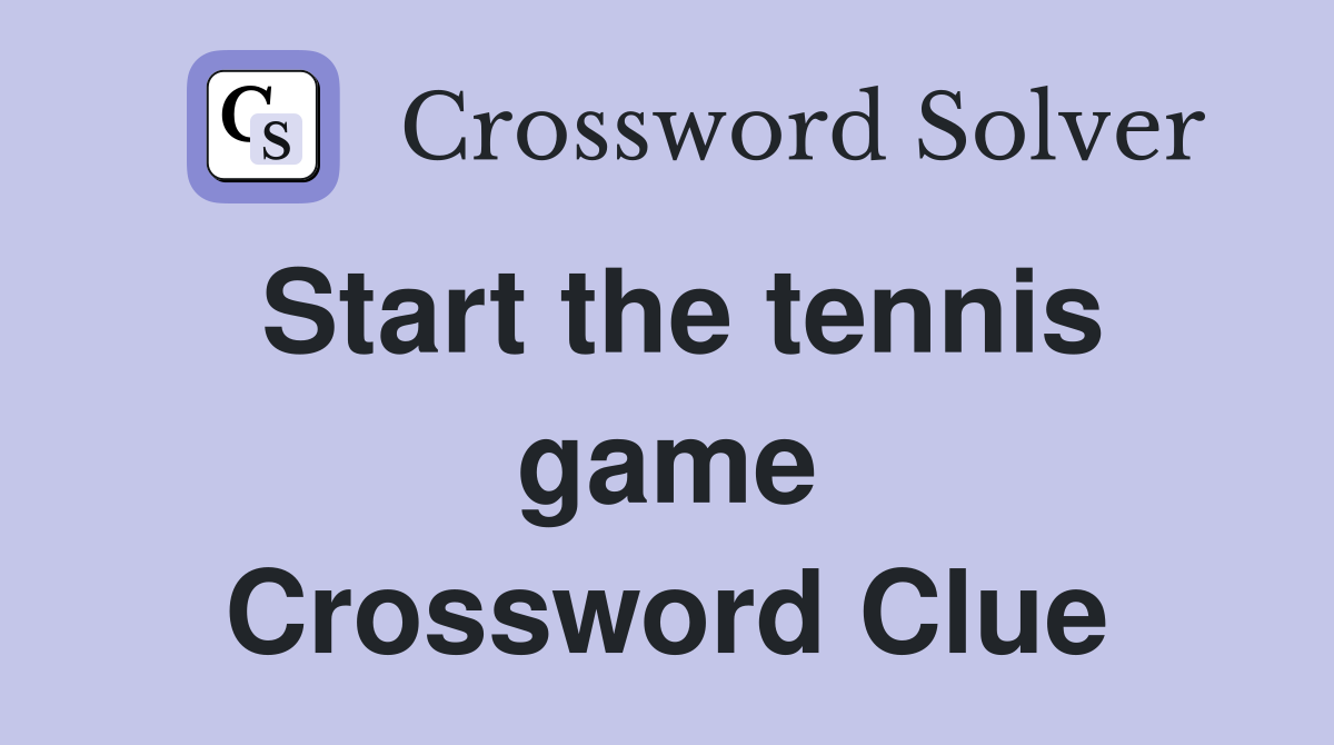 Start the tennis game Crossword Clue