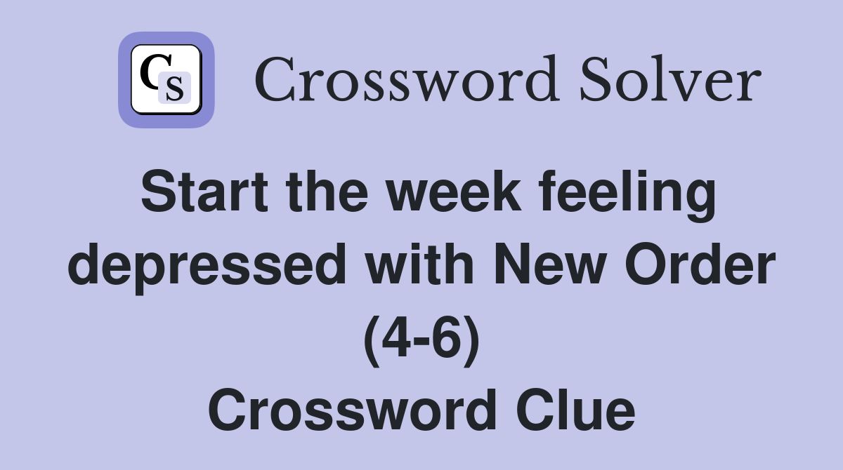 Start the week feeling depressed with New Order (4-6) Crossword Clue