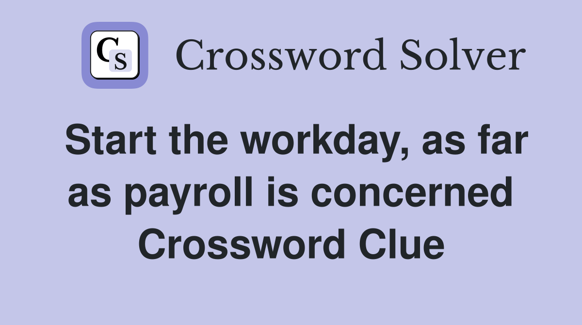 Start the workday, as far as payroll is concerned Crossword Clue