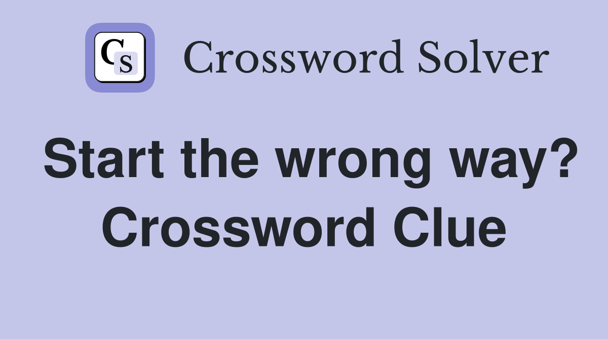 Start the wrong way? Crossword Clue