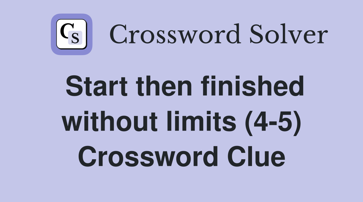 Start then finished without limits (4-5) Crossword Clue