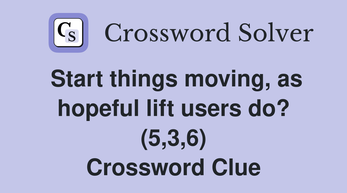 Start things moving, as hopeful lift users do? (5,3,6) Crossword Clue