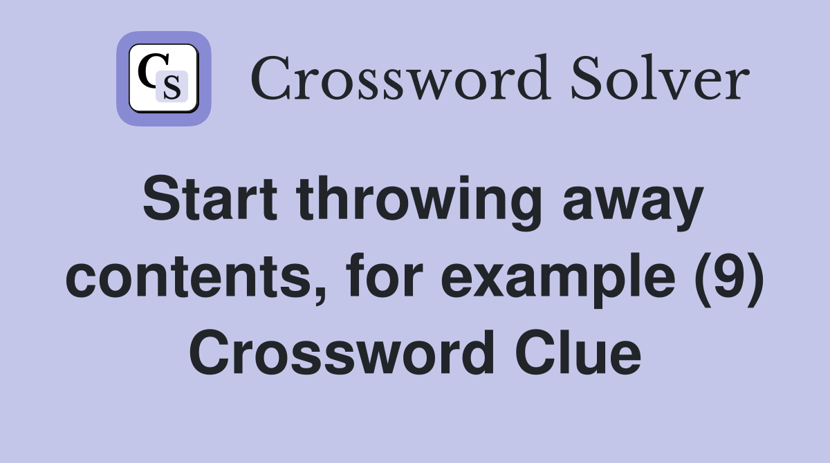 Start throwing away contents, for example (9) Crossword Clue